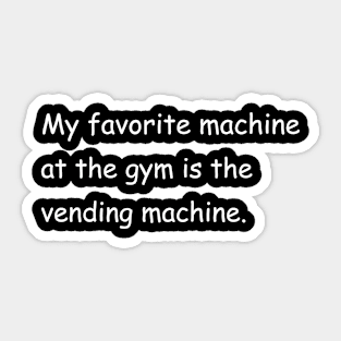 My favorite machine at the gym is the vending machine. Black Sticker